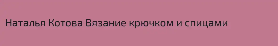 Наталья Котова Вязание крючком и спицами